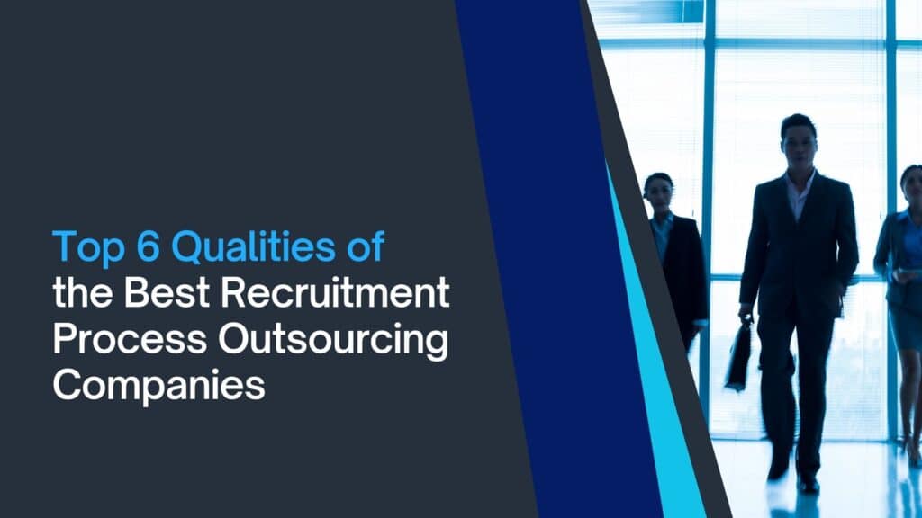 Top 6 Qualities of the Best Recruitment Process Outsourcing Companies