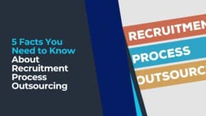 What Is Recruitment Process Outsourcing? 5 Facts You Need to Know