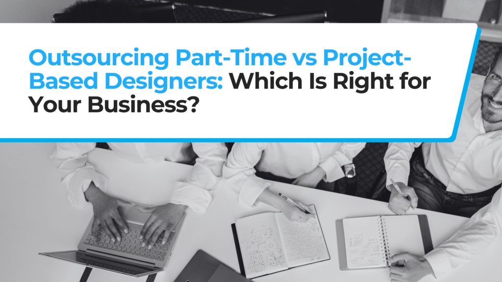 Outsource Graphic Designer: Part-Time vs Project-Based