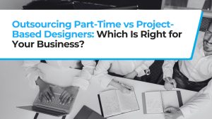 Outsource Graphic Designer: Part-Time vs Project-Based